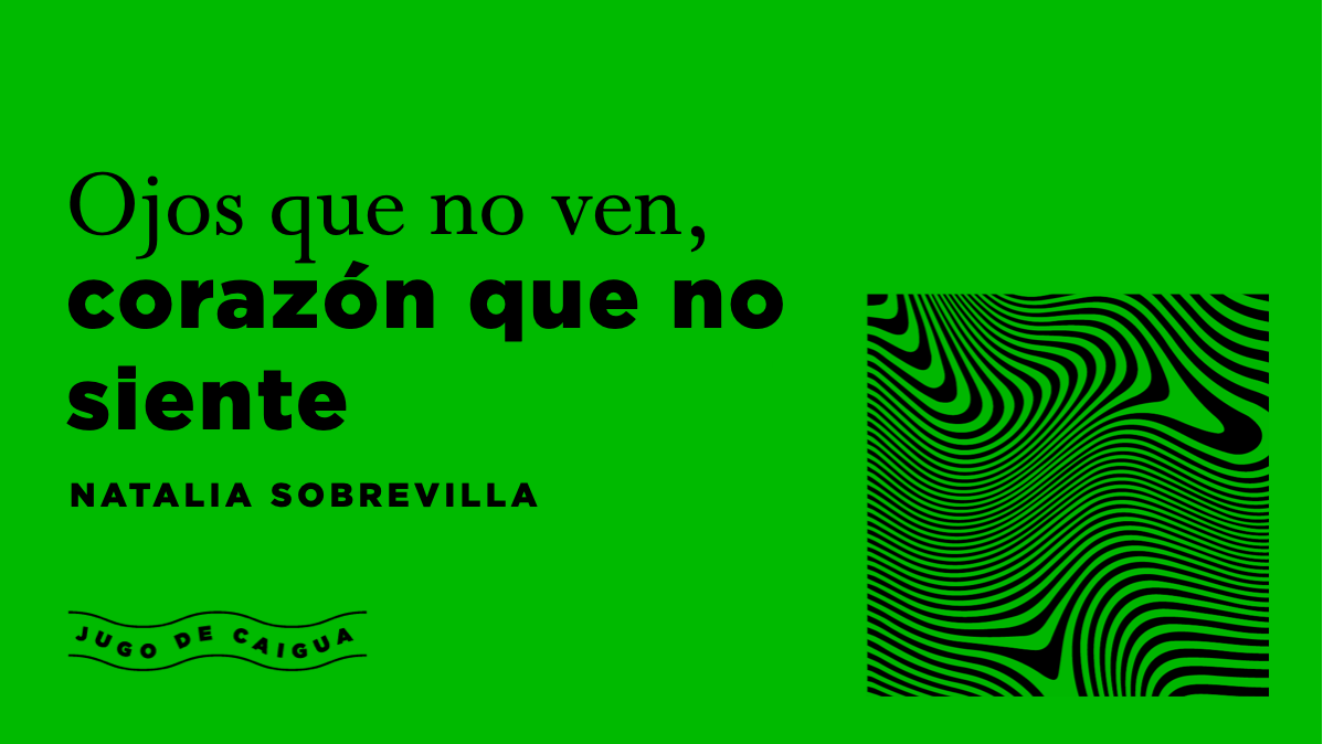 Ojos que no ven, corazón que no siente - Jugo